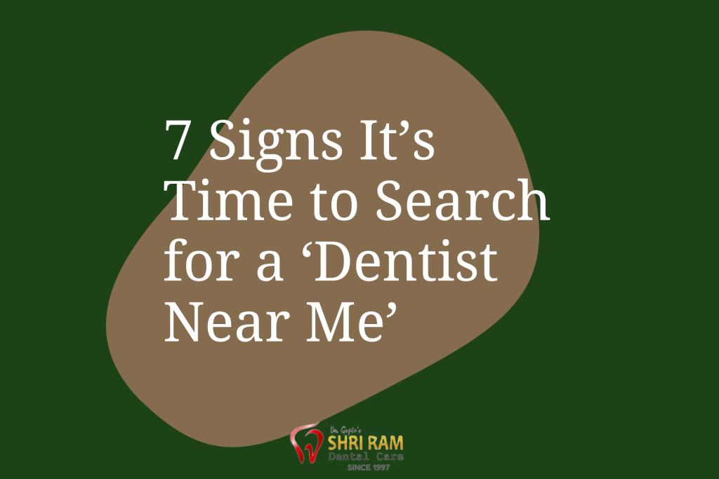 7 Signs It's Time to Search for a 'Dentist Near Me'